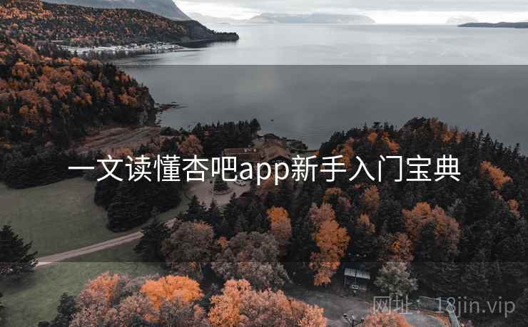 一文读懂杏吧app新手入门宝典
