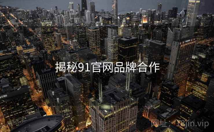 揭秘91官网品牌合作